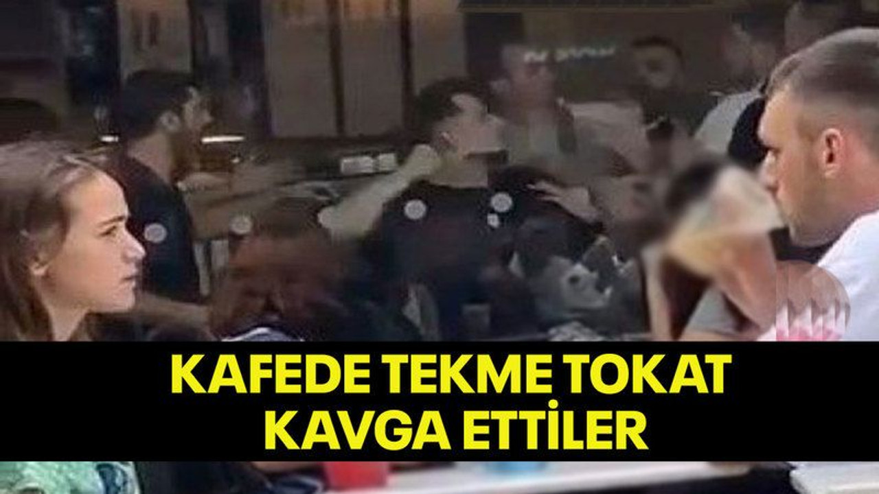 Kafede tekme tokat kavga ettiler